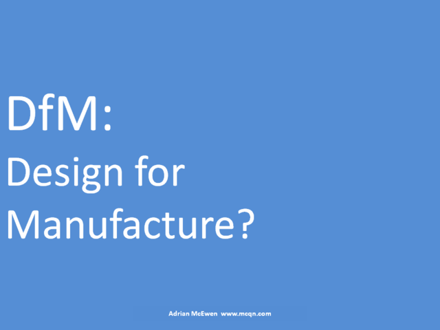 DfM: Design for Manufacture?