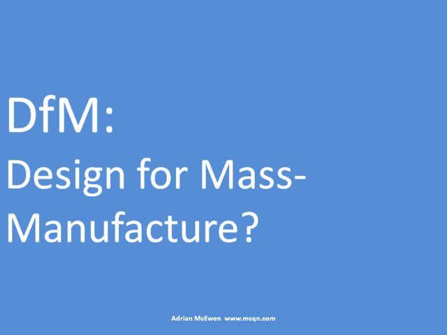 DfM: Design for Mass-Manufacture?